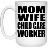 Mom Wife Child Care Worker - 15oz Coffee Mug