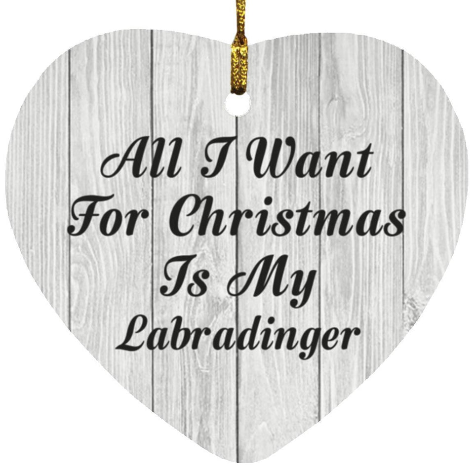 All I Want For Christmas Is My Labradinger - Heart Ornament F