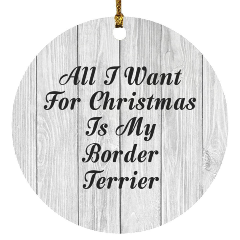 All I Want For Christmas Is My Border Terrier - Circle Ornament F