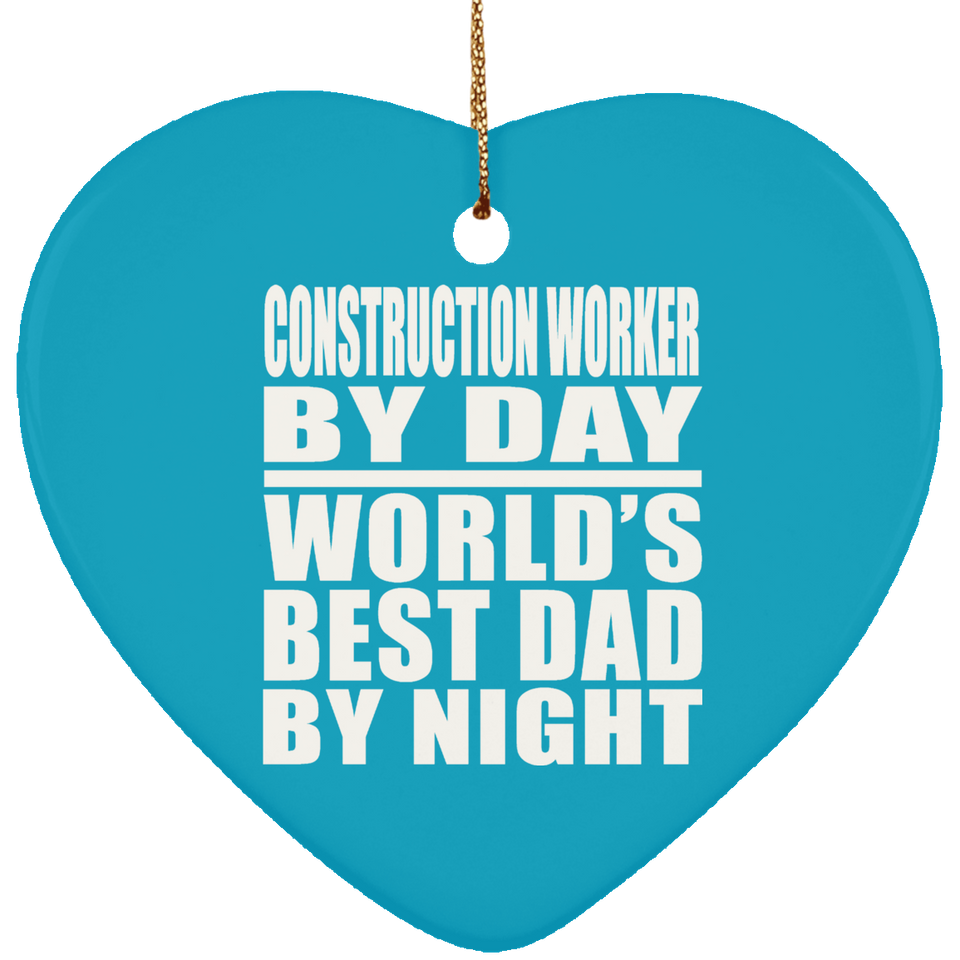 Construction Worker By Day World's Best Dad By Night - Heart Ornament