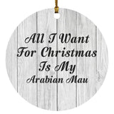 All I Want For Christmas Is My Arabian Mau - Circle Ornament F