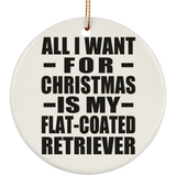 All I Want For Christmas Is My Flat-Coated Retriever - Circle Ornament