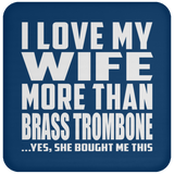I Love My Wife More Than Brass Trombone - Drink Coaster