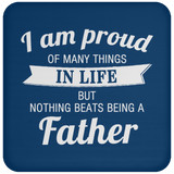 Proud of Many Things In Life, Nothing Beats Being a Father - Drink Coaster