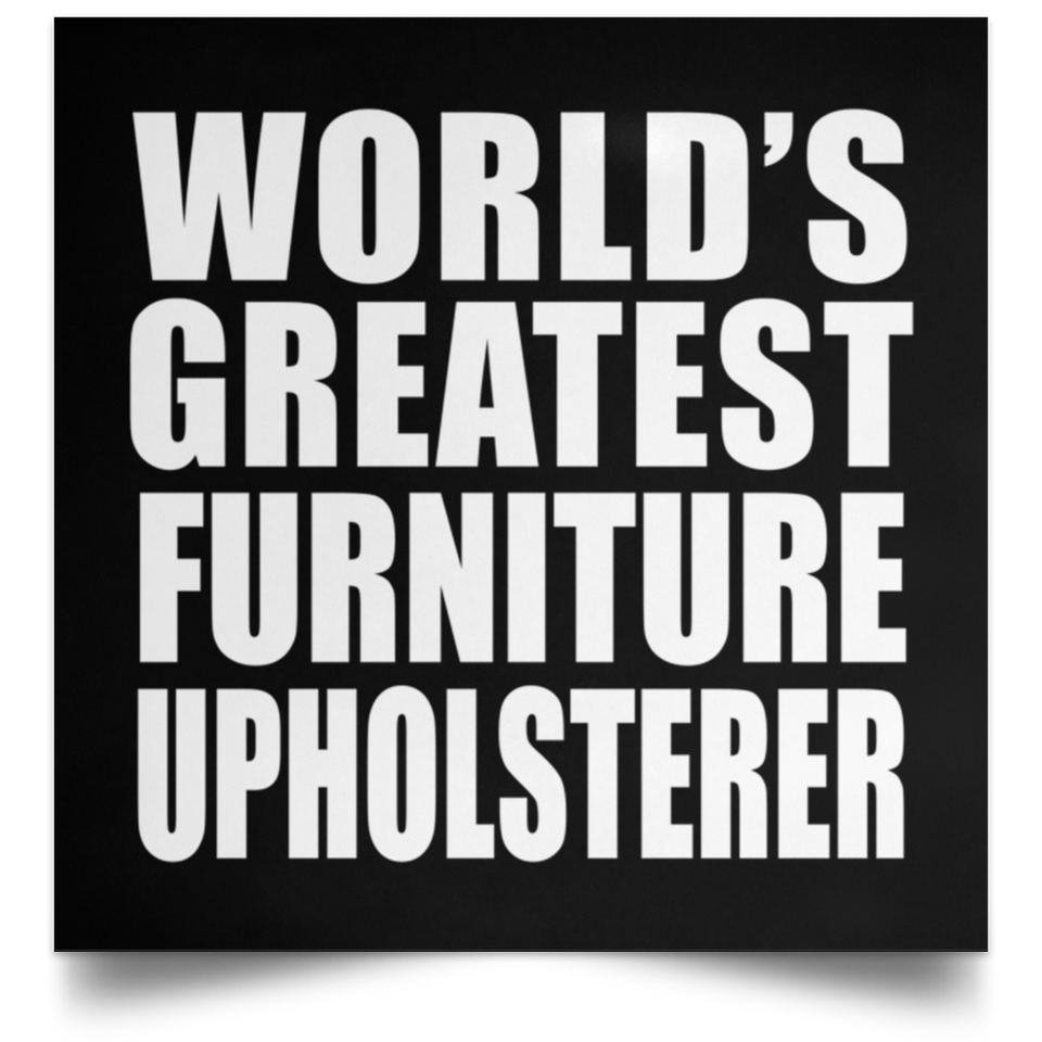 World's Greatest Furniture Upholsterer - Poster Square