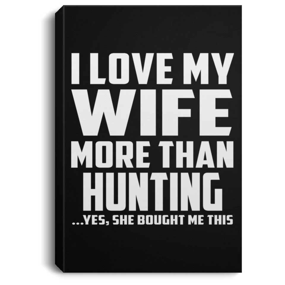 I Love My Wife More Than Hunting - Canvas Portrait