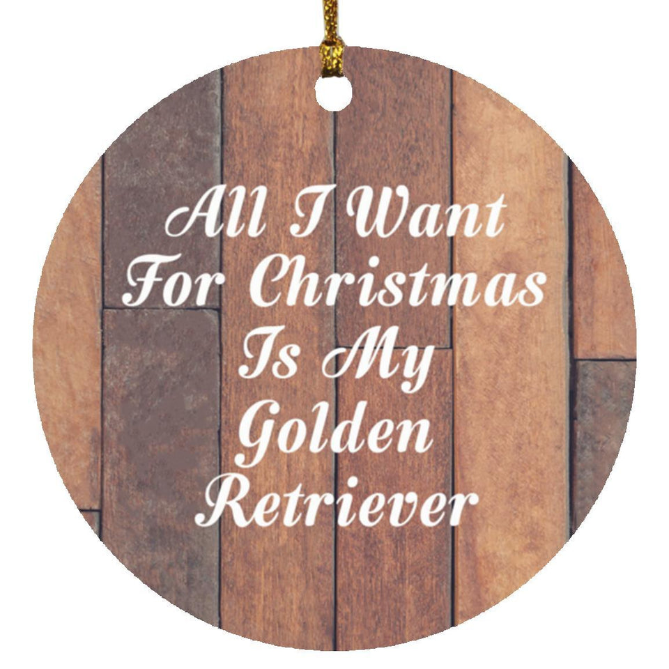All I Want For Christmas Is My Golden Retriever - Circle Ornament E