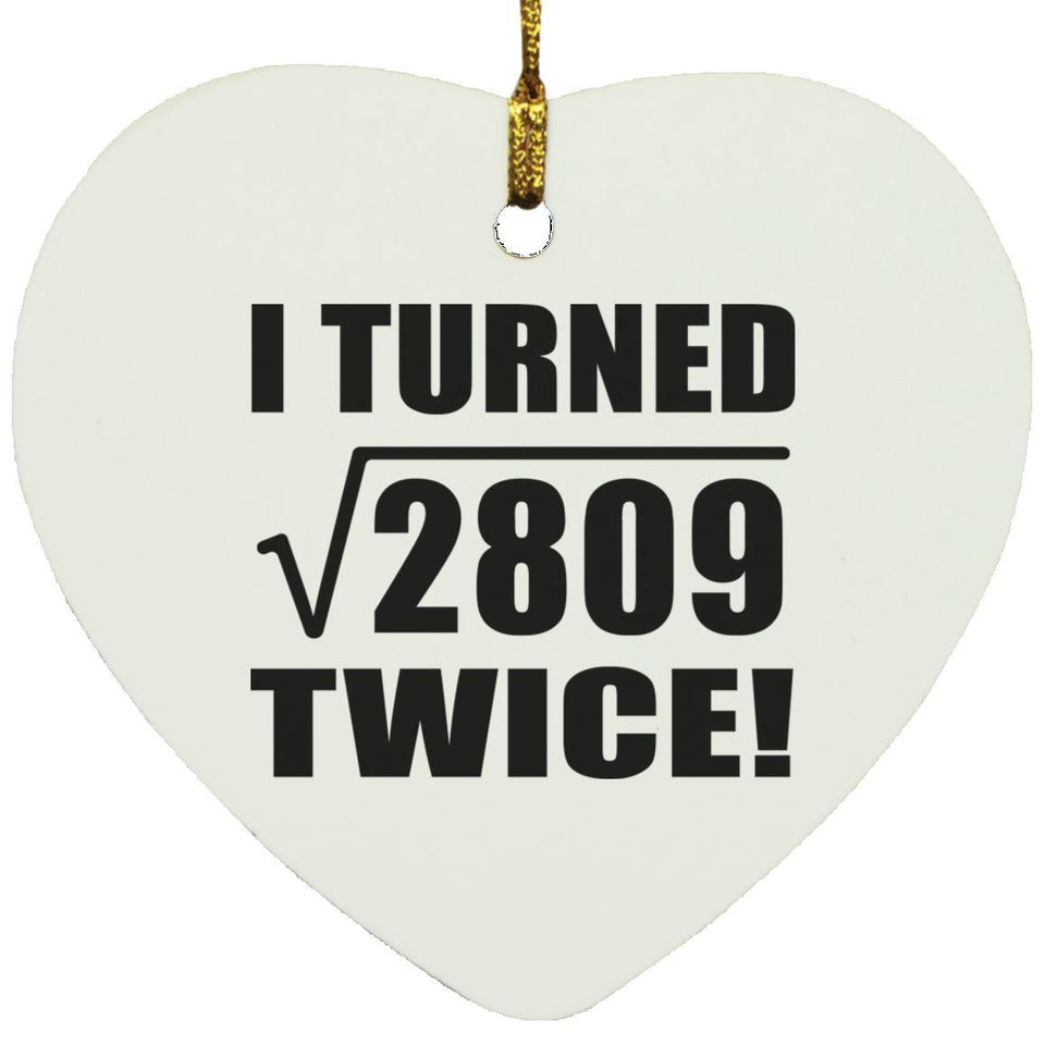 106th Birthday I Turned Square Root of 2809 Twice - Heart Ornament