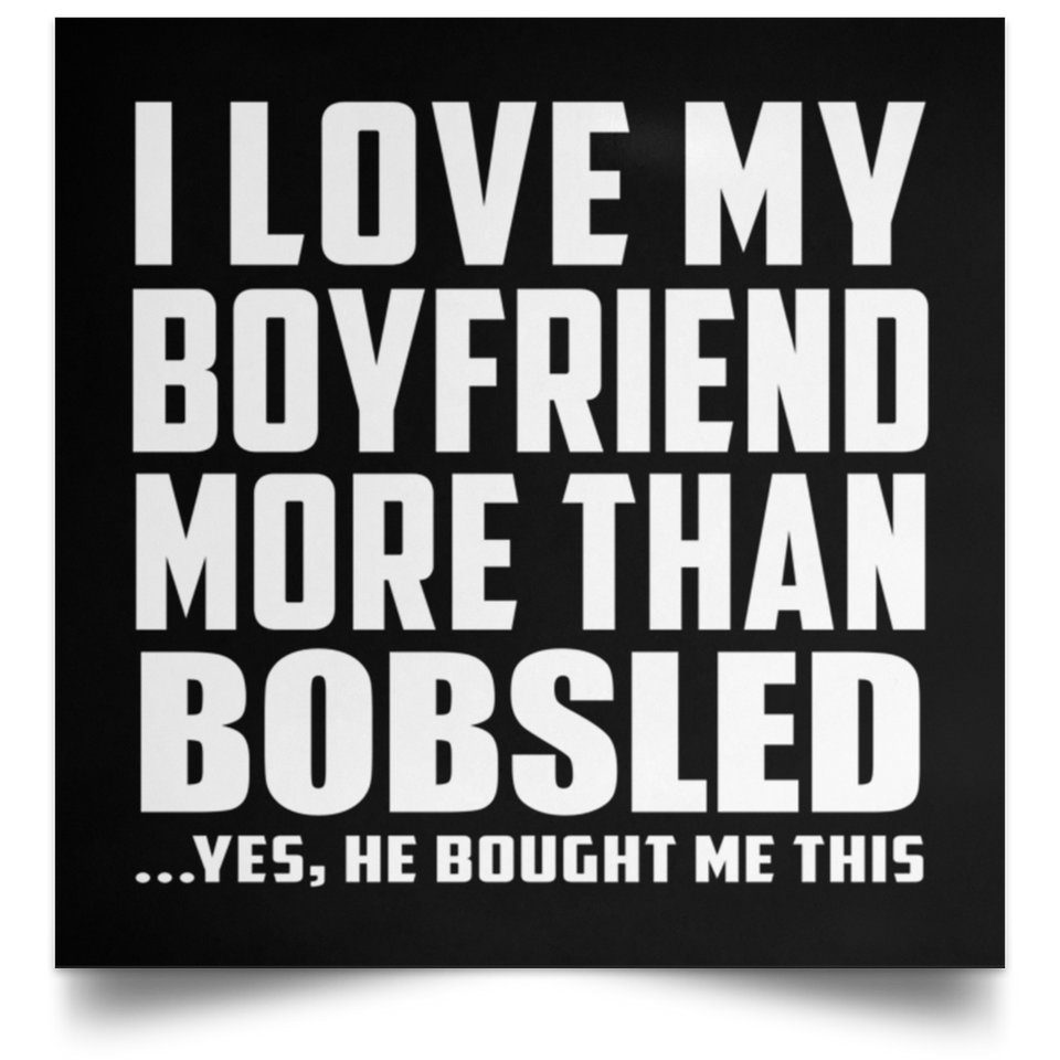 I Love My Boyfriend More Than Bobsled - Poster Square
