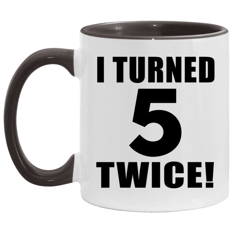 10th Birthday I Turned 5 Twice - 11oz Accent Mug Black