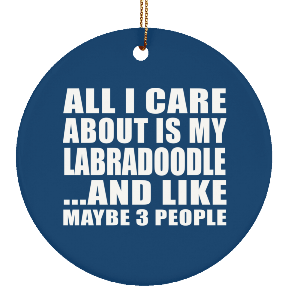 All I Care About Is My Labradoodle - Circle Ornament