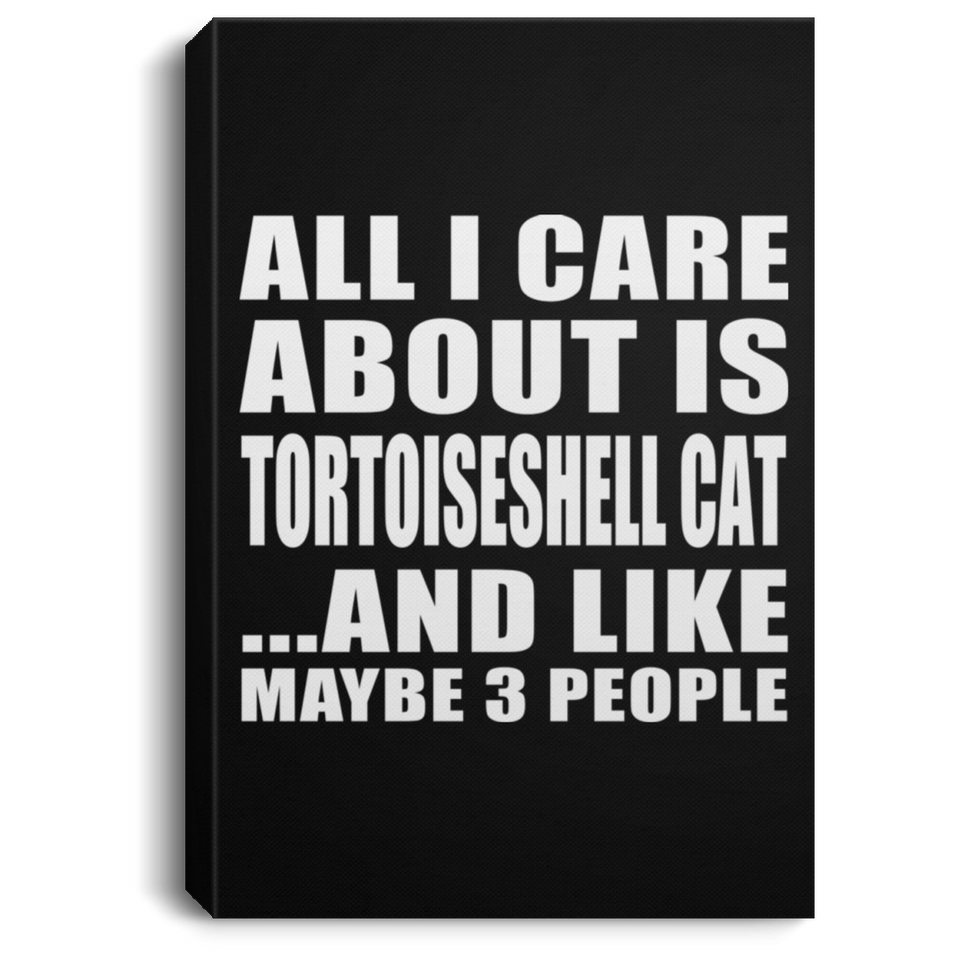 All I Care About Is Tortoiseshell Cat - Canvas Portrait