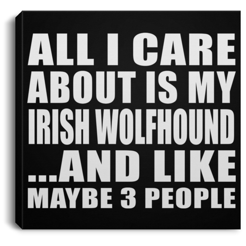 All I Care About Is My Irish Wolfhound - Canvas Square