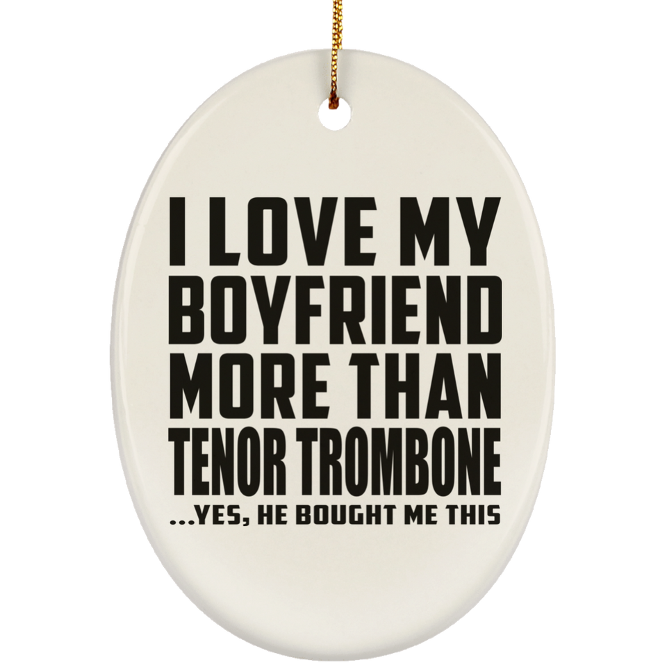 I Love My Boyfriend More Than Tenor Trombone - Oval Ornament