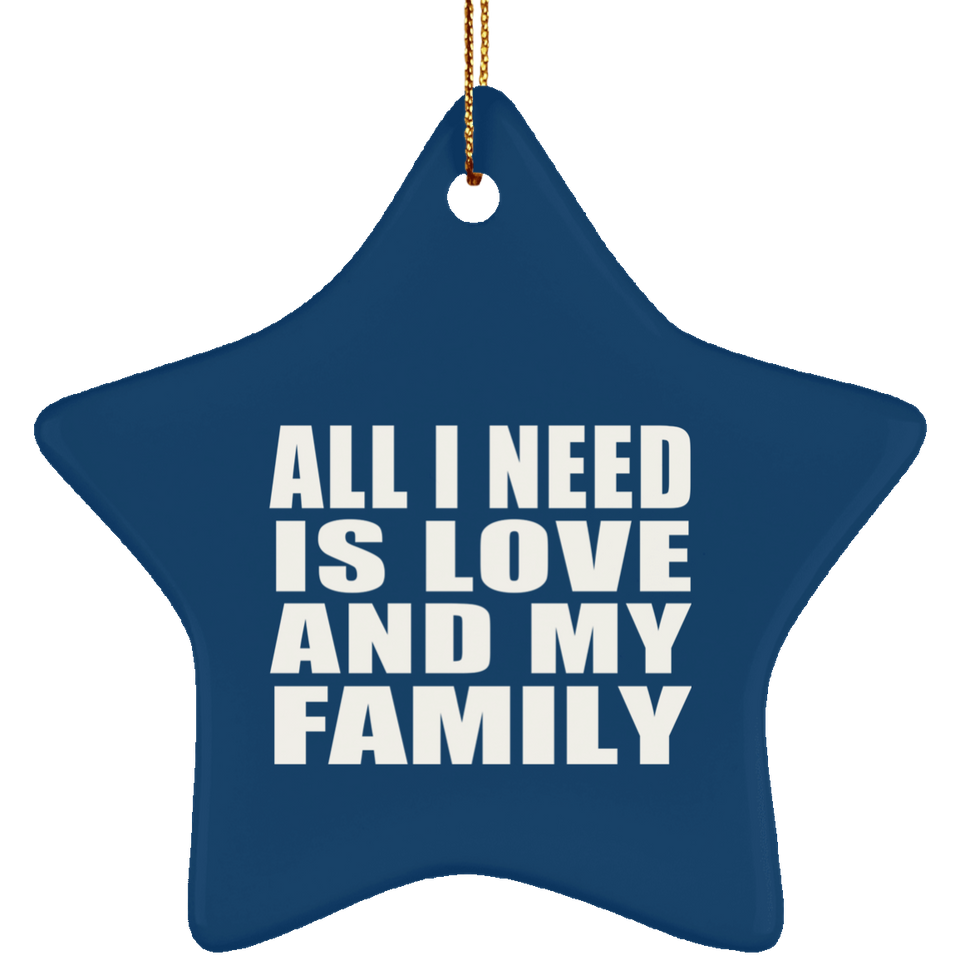 All I Need Is Love And My Family - Star Ornament