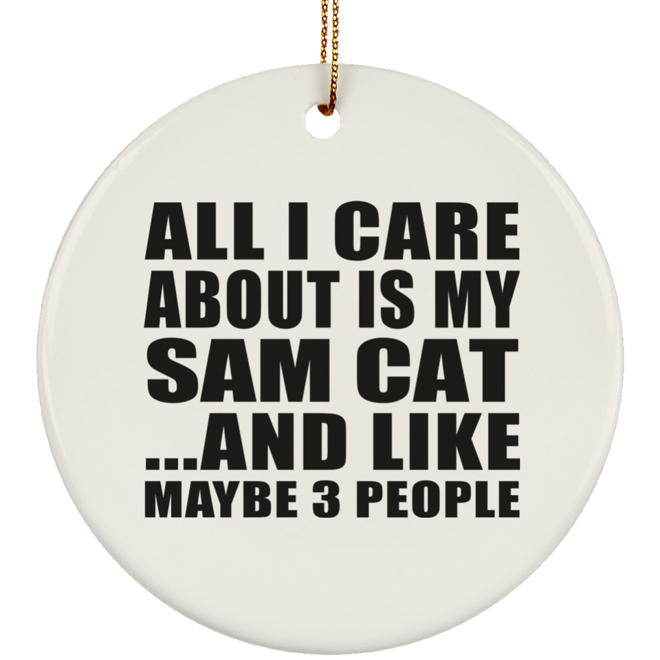 All I Care About Is My Sam Cat - Circle Ornament