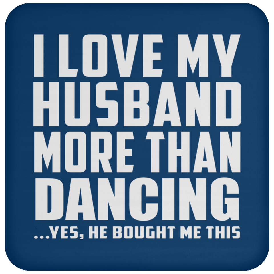 I Love My Husband More Than Dancing - Drink Coaster