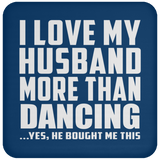 I Love My Husband More Than Dancing - Drink Coaster
