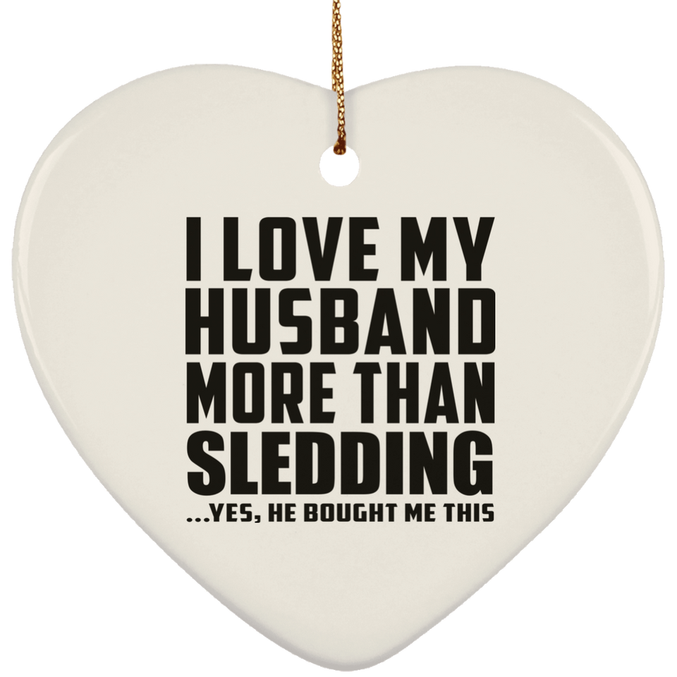 I Love My Husband More Than Sledding - Heart Ornament
