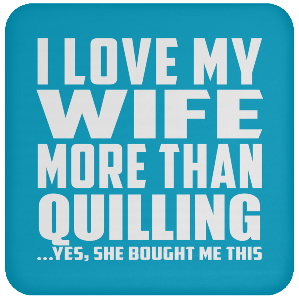 I Love My Wife More Than Quilling - Drink Coaster