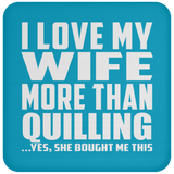 I Love My Wife More Than Quilling - Drink Coaster