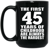 45th Birthday First 45 Years of Childhood Are The Hardest - 15oz Coffee Mug Black
