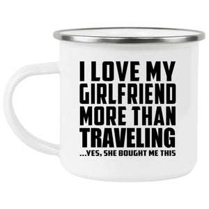 I Love My Girlfriend More Than Traveling - 12oz Camping Mug