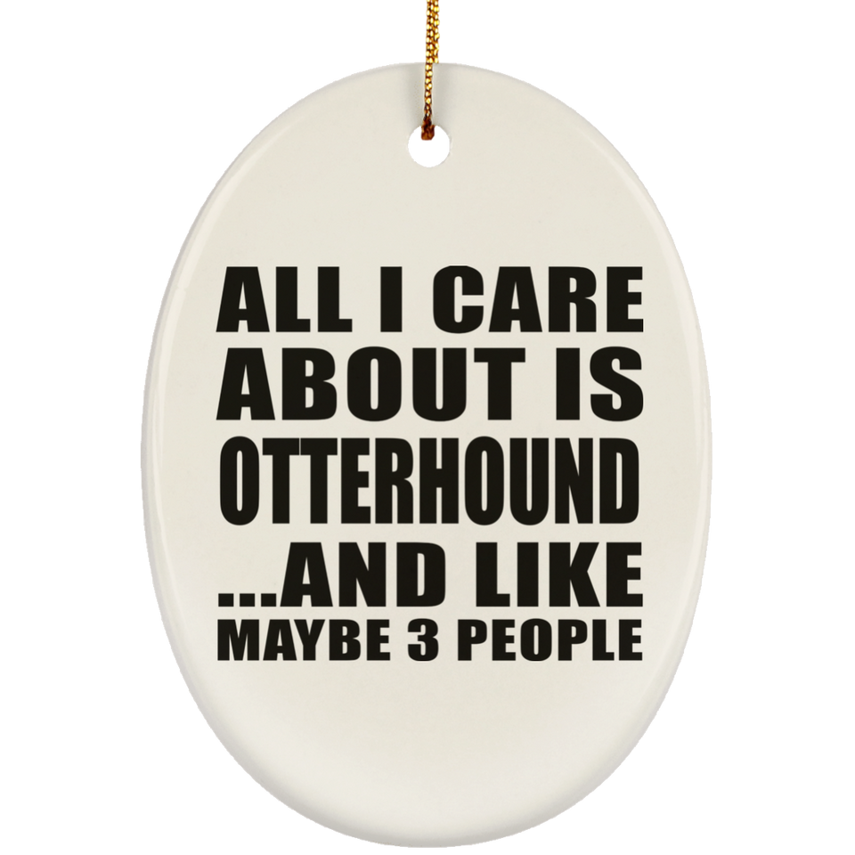 All I Care About Is Otterhound - Oval Ornament
