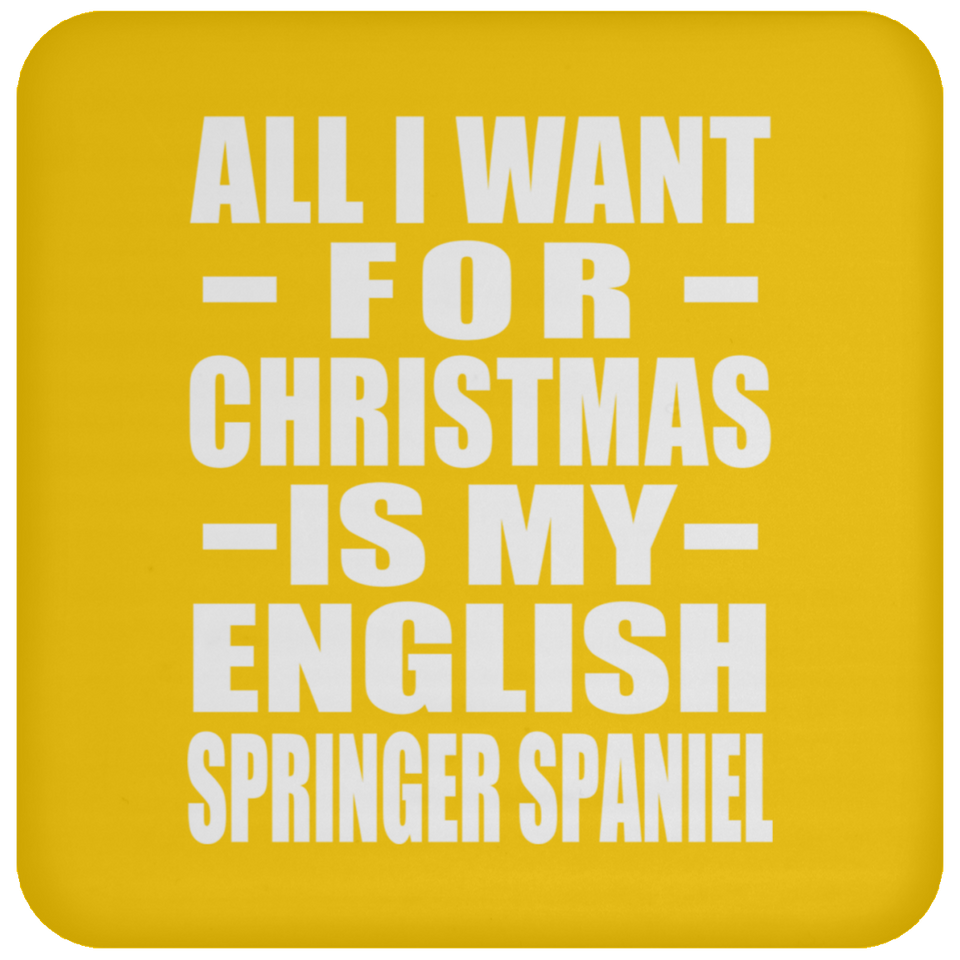 All I Want For Christmas Is My English Springer Spaniel - Coaster