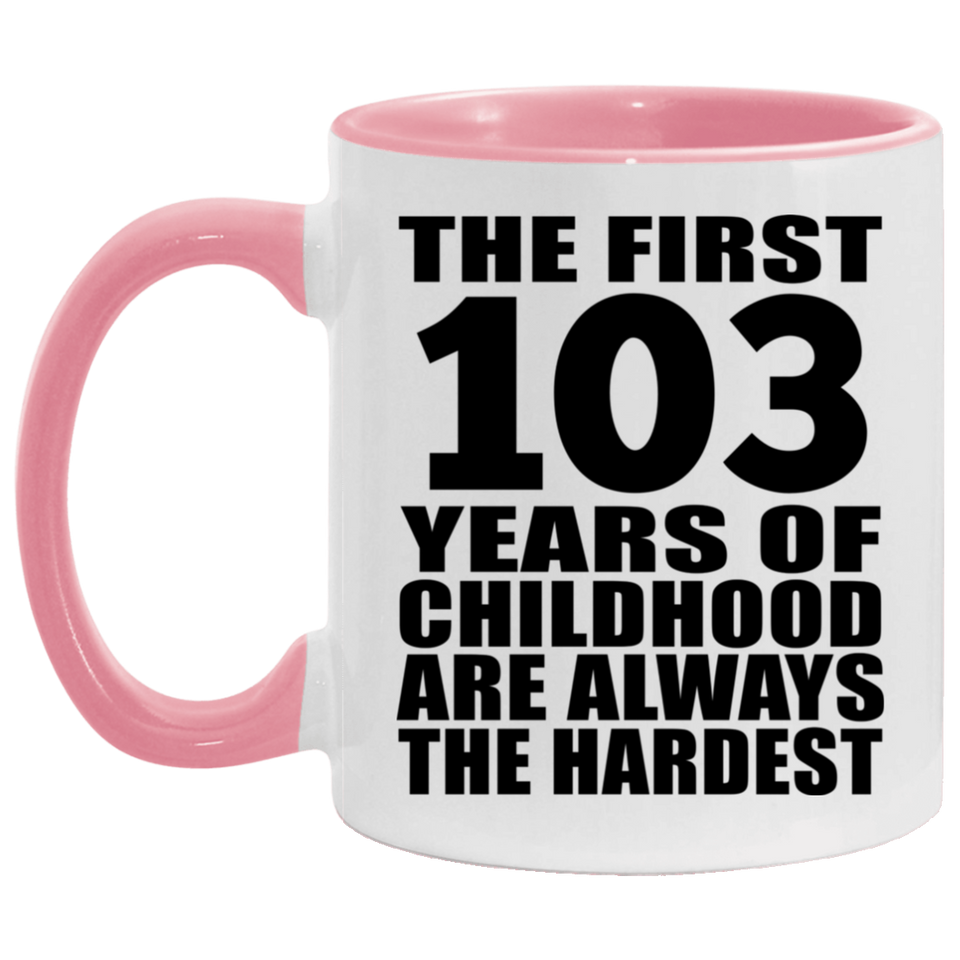 103rd Birthday First 103 Years of Childhood Are The Hardest - 11oz Accent Mug Pink