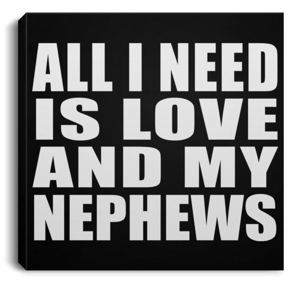 All I Need Is Love And My Nephews - Canvas Square
