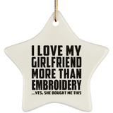 I Love My Girlfriend More Than Embroidery - Star Ornament