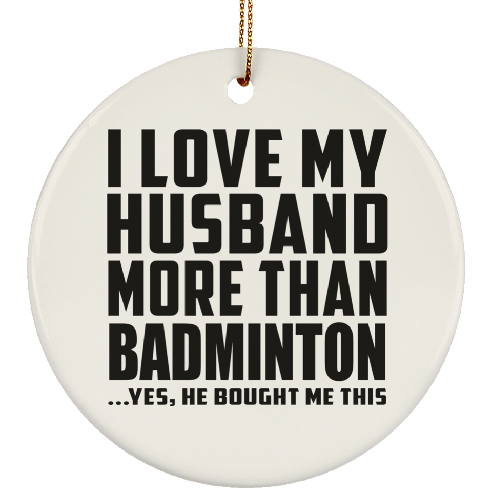 I Love My Husband More Than Badminton - Circle Ornament