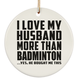 I Love My Husband More Than Badminton - Circle Ornament