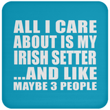 All I Care About Is My Irish Setter - Drink Coaster