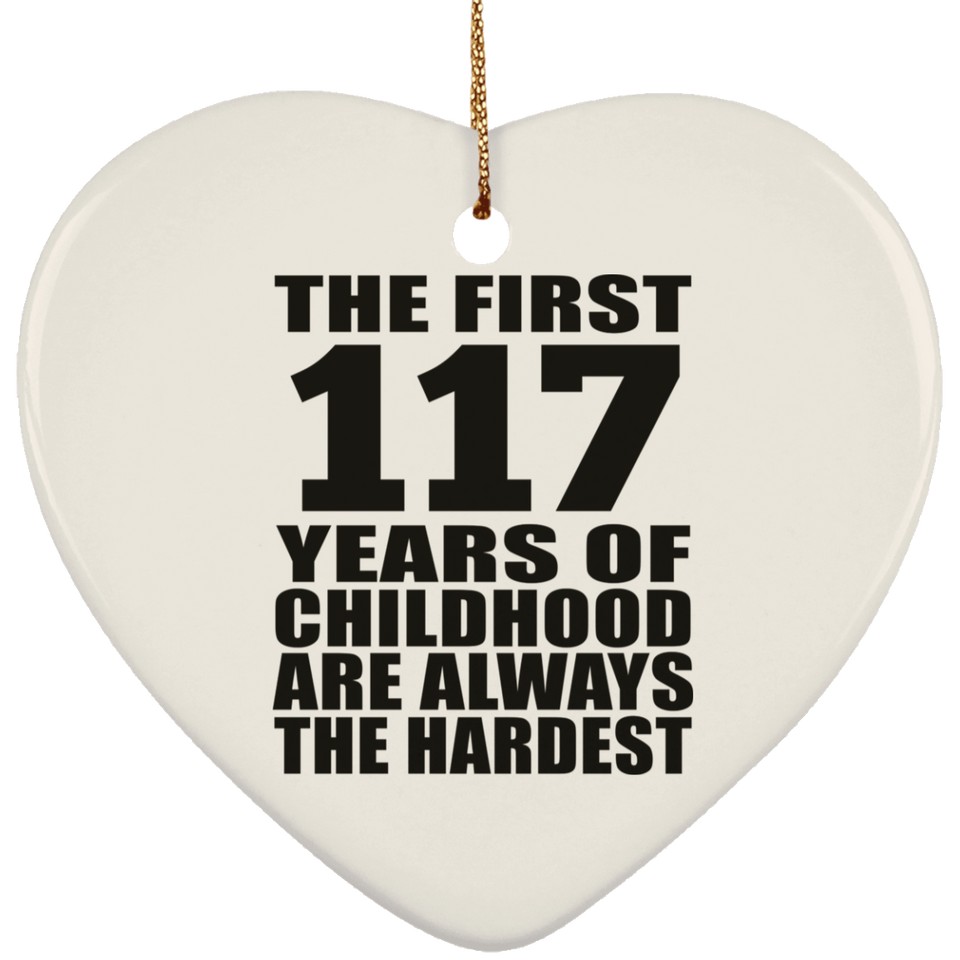 117th Birthday First 117 Years of Childhood Are The Hardest - Heart Ornament