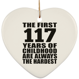 117th Birthday First 117 Years of Childhood Are The Hardest - Heart Ornament