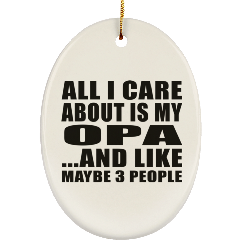 All I Care About Is My Opa - Oval Ornament