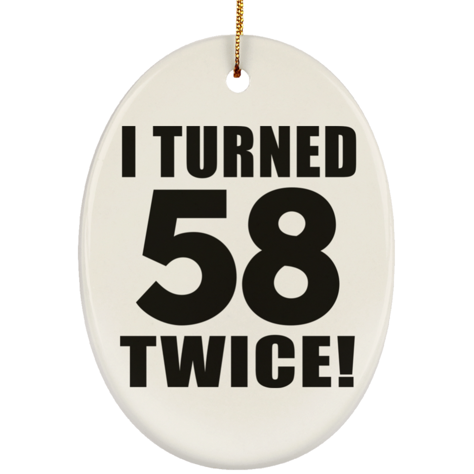 116th Birthday I Turned 58 Twice - Oval Ornament