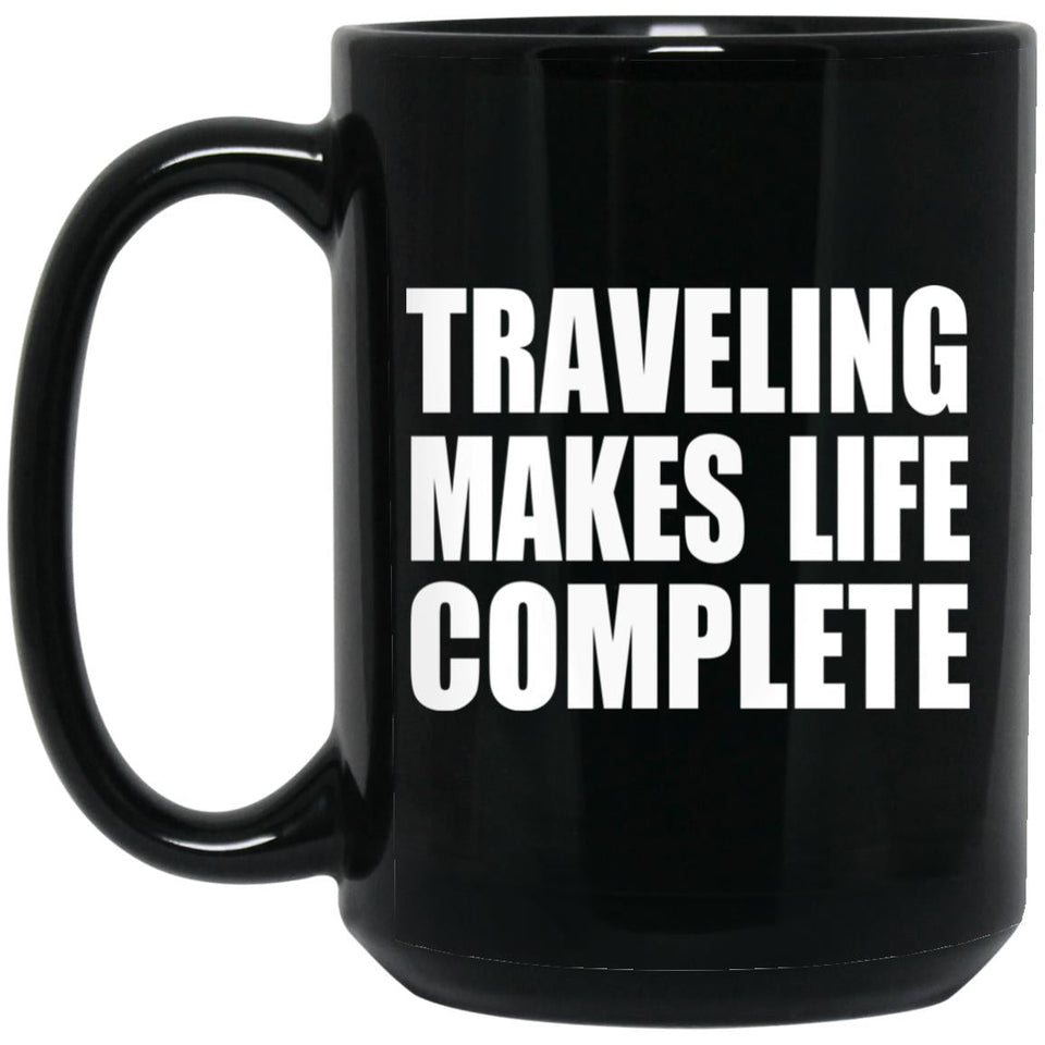 Traveling Makes Life Complete - 15oz Coffee Mug Black
