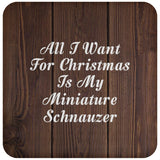 All I Want For Christmas Is My Miniature Schnauzer - Drink Coaster D