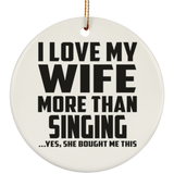 I Love My Wife More Than Singing - Circle Ornament