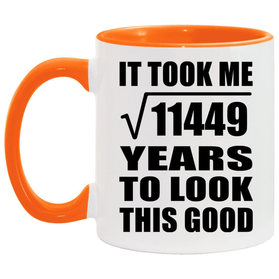 107th Birthday Took Square Root of 11449 Years To Look Good - 11oz Accent Mug Orange