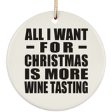 All I Want For Christmas Is More Wine Tasting - Circle Ornament