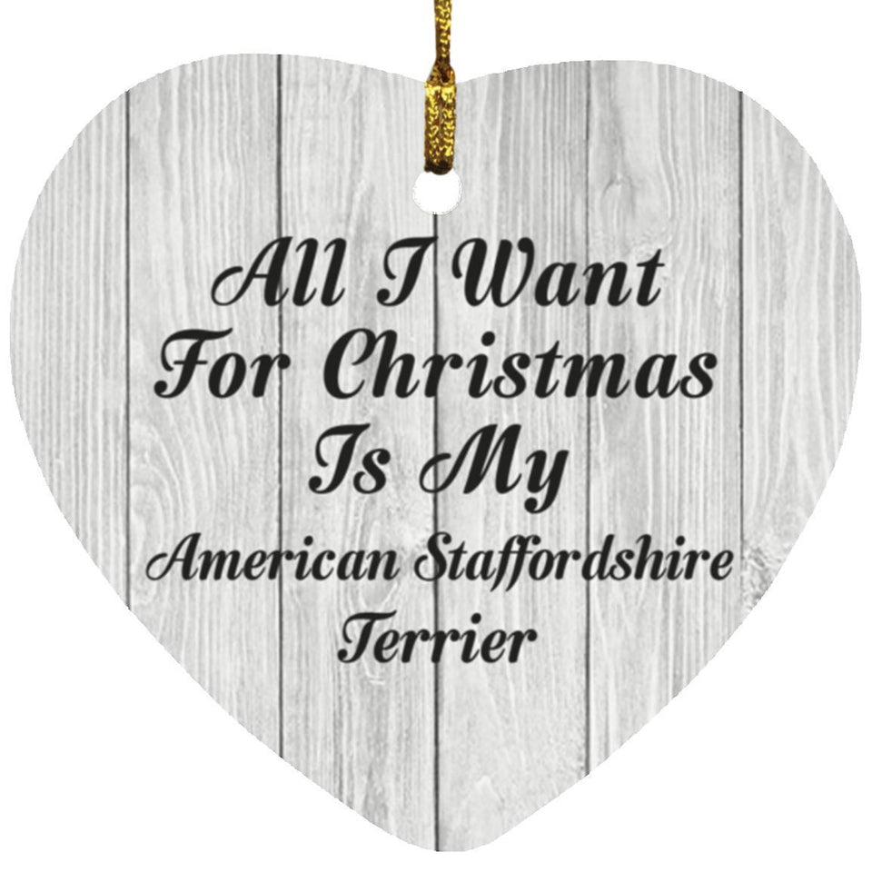 All I Want For Christmas Is My American Staffordshire Terrier - Heart Ornament F