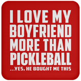 I Love My Boyfriend More Than Pickleball - Drink Coaster