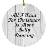 All I Want For Christmas Is More Belly Dancing - Circle Ornament F