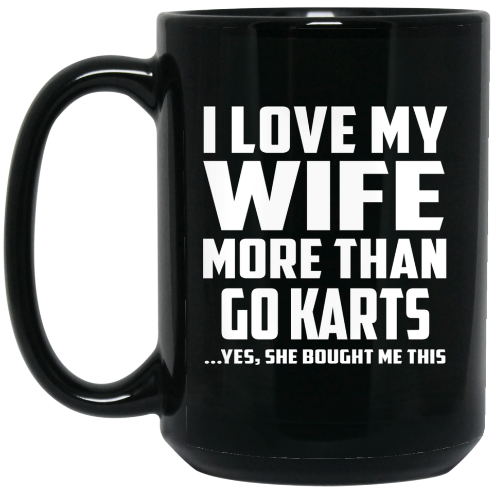 I Love My Wife More Than Go Karts - 15 Oz Coffee Mug Black