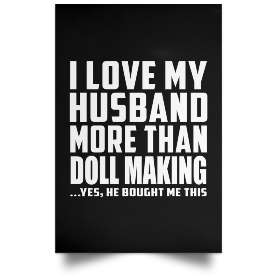 I Love My Husband More Than Doll Making - Poster Portrait