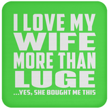 I Love My Wife More Than Luge - Drink Coaster